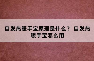 自发热暖手宝原理是什么？ 自发热暖手宝怎么用